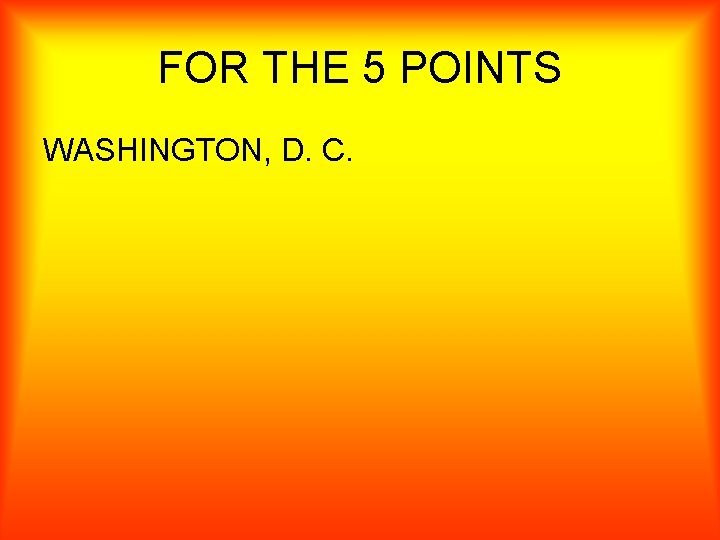 FOR THE 5 POINTS WASHINGTON, D. C. 