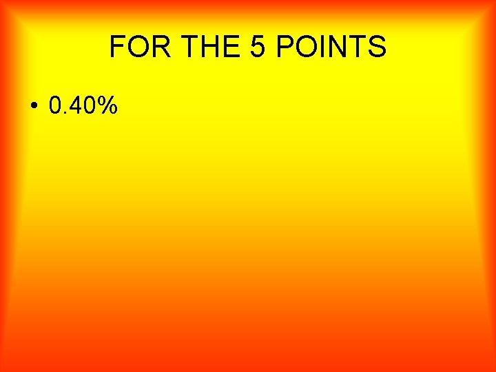 FOR THE 5 POINTS • 0. 40% 