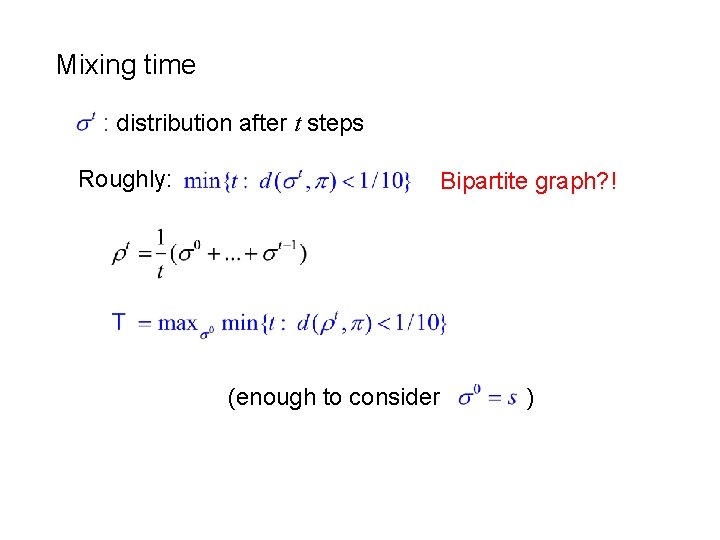 Mixing time : distribution after t steps Roughly: Bipartite graph? ! (enough to consider