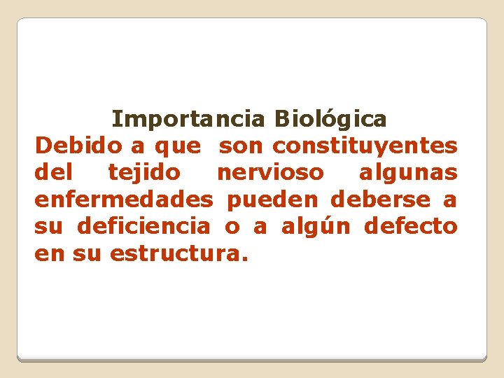Importancia Biológica Debido a que son constituyentes del tejido nervioso algunas enfermedades pueden deberse Importancia Biológica Debido a que son constituyentes del tejido nervioso algunas enfermedades pueden deberse