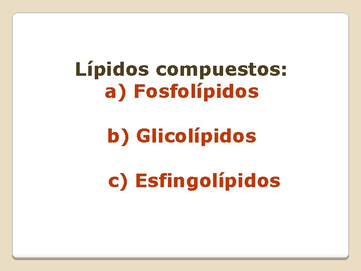 Lípidos compuestos: a) Fosfolípidos b) Glicolípidos c) Esfingolípidos Lípidos compuestos: a) Fosfolípidos b) Glicolípidos c) Esfingolípidos