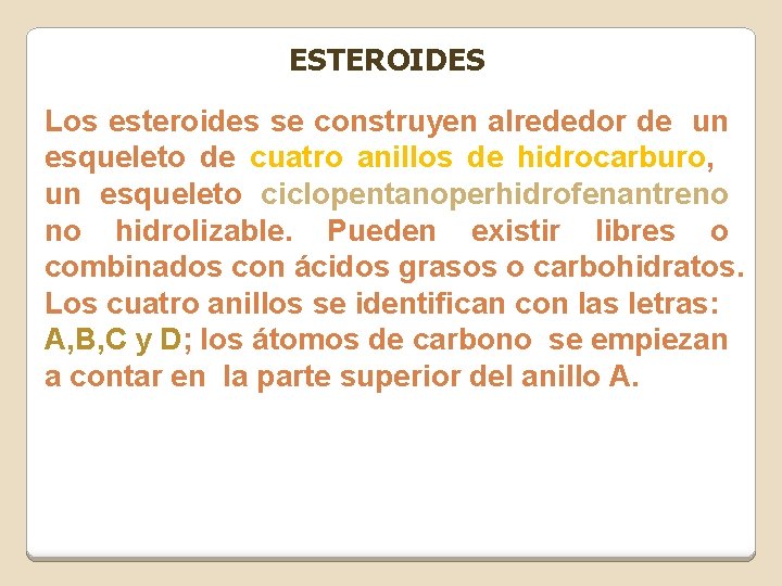 ESTEROIDES Los esteroides se construyen alrededor de un esqueleto de cuatro anillos de hidrocarburo, ESTEROIDES Los esteroides se construyen alrededor de un esqueleto de cuatro anillos de hidrocarburo,