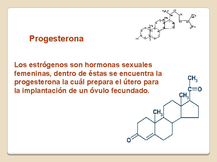 Progesterona Los estrógenos son hormonas sexuales femeninas, dentro de éstas se encuentra la progesterona Progesterona Los estrógenos son hormonas sexuales femeninas, dentro de éstas se encuentra la progesterona