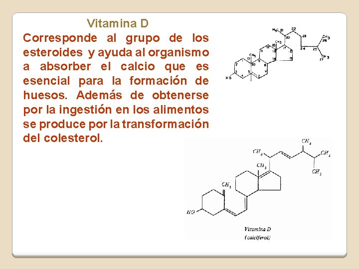 Vitamina D Corresponde al grupo de los esteroides y ayuda al organismo a absorber Vitamina D Corresponde al grupo de los esteroides y ayuda al organismo a absorber