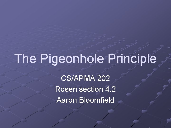 The Pigeonhole Principle CS/APMA 202 Rosen section 4. 2 Aaron Bloomfield 1 