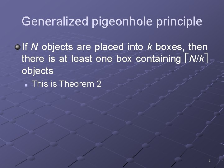 Generalized pigeonhole principle If N objects are placed into k boxes, then there is