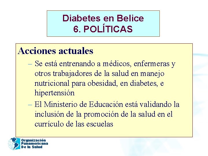 Diabetes en Belice 6. POLÍTICAS Acciones actuales – Se está entrenando a médicos, enfermeras