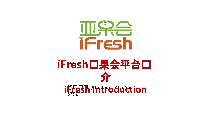 i. Fresh�果会平台� 介 咨��� / hotline： 400 -800 i. Fresh Introduction 5752 