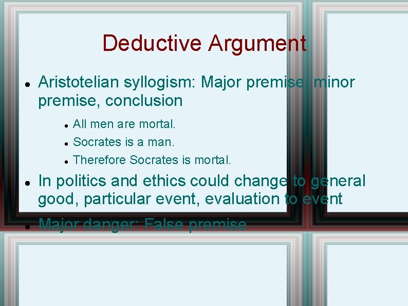 Deductive Argument Aristotelian syllogism: Major premise, minor premise, conclusion All men are mortal. Socrates