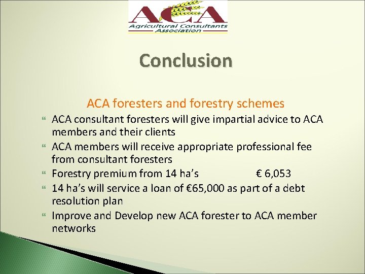 Conclusion ACA foresters and forestry schemes ACA consultant foresters will give impartial advice to