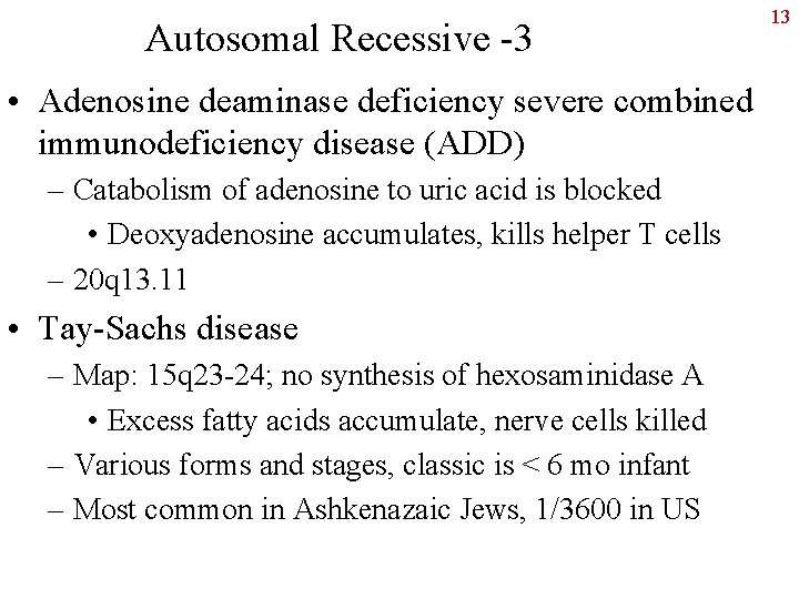 Autosomal Recessive -3 • Adenosine deaminase deficiency severe combined immunodeficiency disease (ADD) – Catabolism