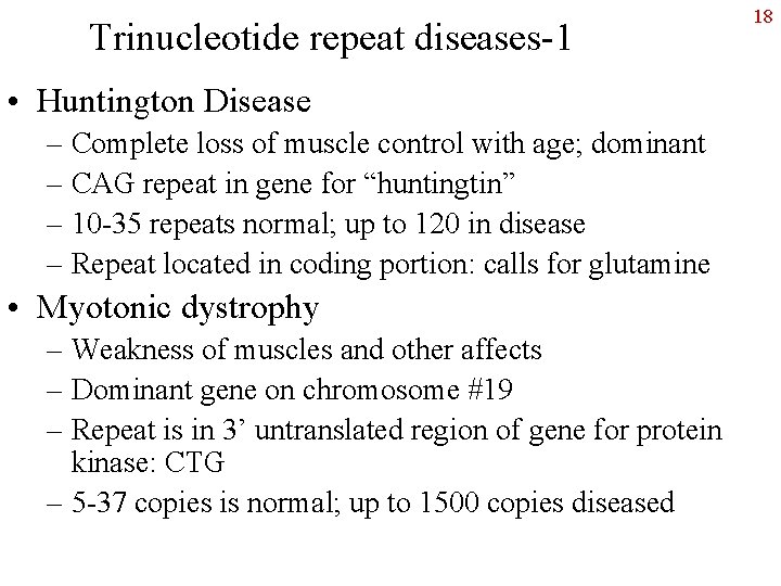 Trinucleotide repeat diseases-1 • Huntington Disease – Complete loss of muscle control with age;