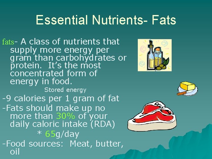 Essential Nutrients- Fats fats- A class of nutrients that supply more energy per gram