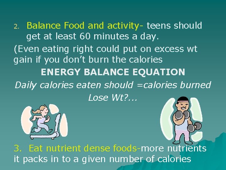 Balance Food and activity- teens should get at least 60 minutes a day. (Even