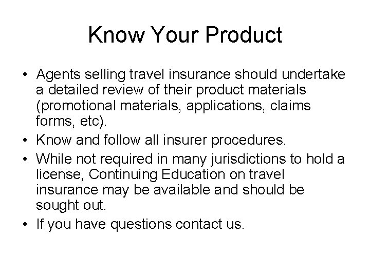 Know Your Product • Agents selling travel insurance should undertake a detailed review of