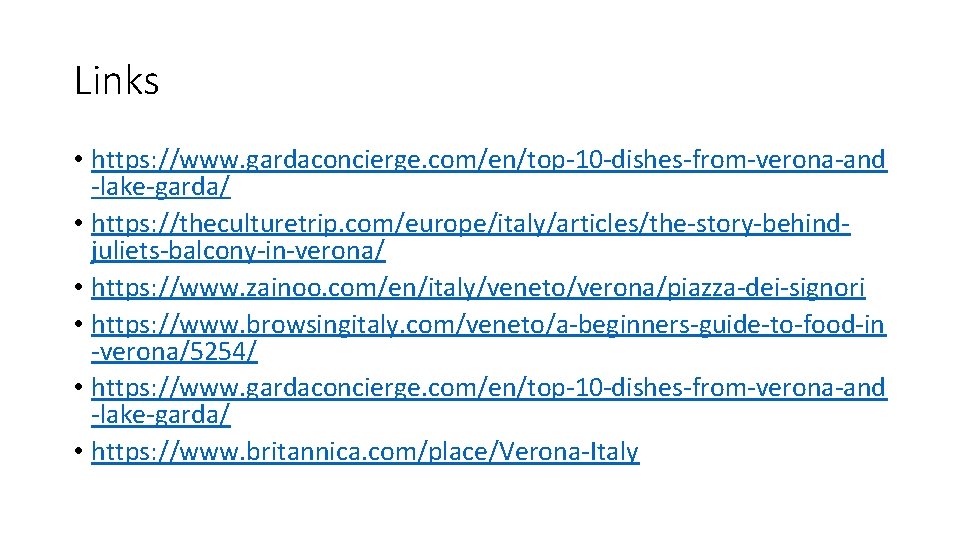 Links • https: //www. gardaconcierge. com/en/top-10 -dishes-from-verona-and -lake-garda/ • https: //theculturetrip. com/europe/italy/articles/the-story-behindjuliets-balcony-in-verona/ • https: