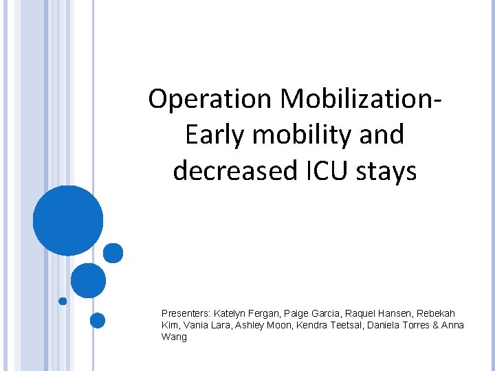 Operation Mobilization. Early mobility and decreased ICU stays Presenters: Katelyn Fergan, Paige Garcia, Raquel