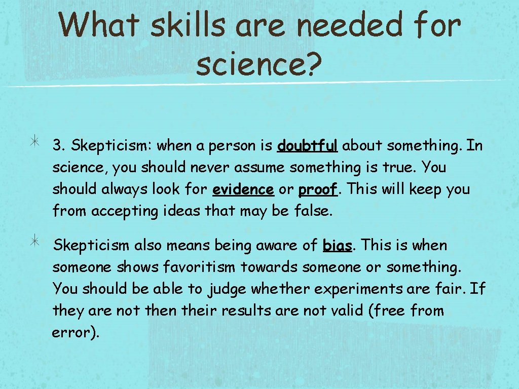 What skills are needed for science? 3. Skepticism: when a person is doubtful about