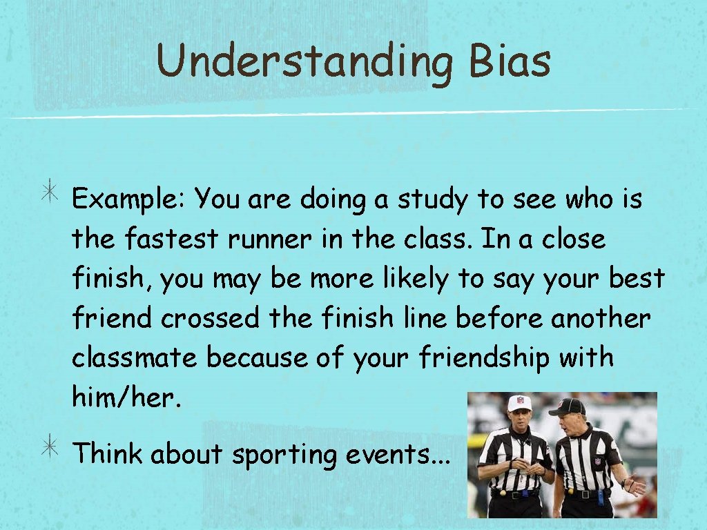 Understanding Bias Example: You are doing a study to see who is the fastest