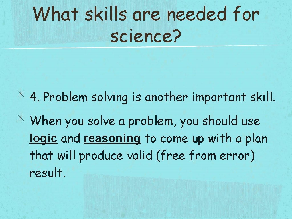 What skills are needed for science? 4. Problem solving is another important skill. When