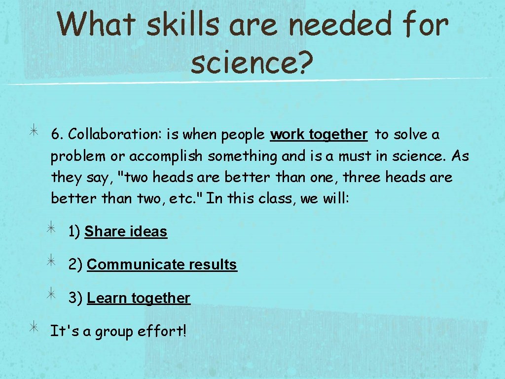 What skills are needed for science? 6. Collaboration: is when people work together to