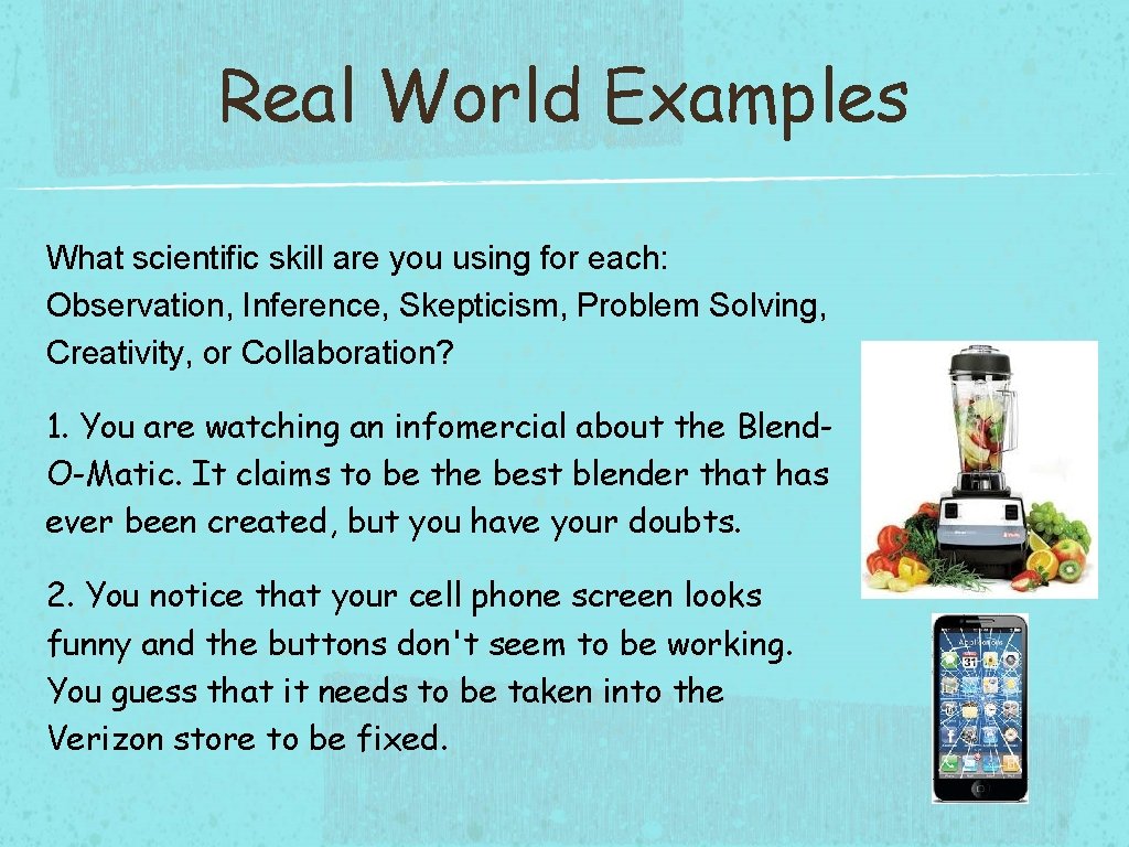 Real World Examples What scientific skill are you using for each: Observation, Inference, Skepticism,