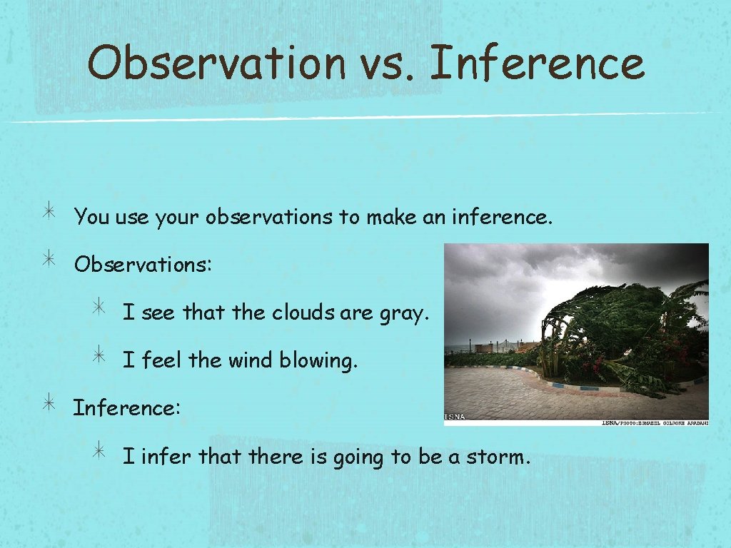 Observation vs. Inference You use your observations to make an inference. Observations: I see