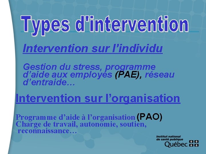 Intervention sur l’individu Gestion du stress, programme d’aide aux employés (PAE), réseau d’entraide… Intervention
