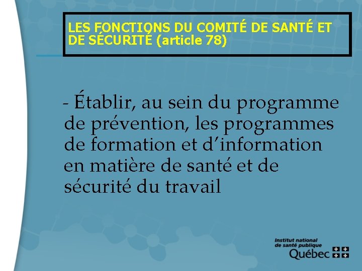 LES FONCTIONS DU COMITÉ DE SANTÉ ET DE SÉCURITÉ (article 78) - Établir, au
