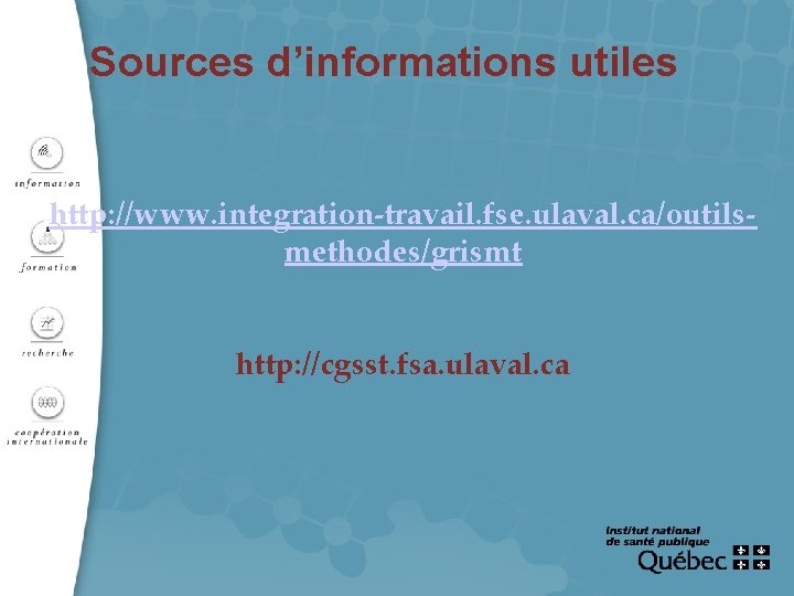 Sources d’informations utiles http: //www. integration-travail. fse. ulaval. ca/outilsmethodes/grismt http: //cgsst. fsa. ulaval. ca