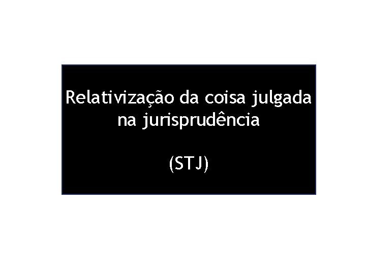 Relativização da coisa julgada na jurisprudência (STJ) 