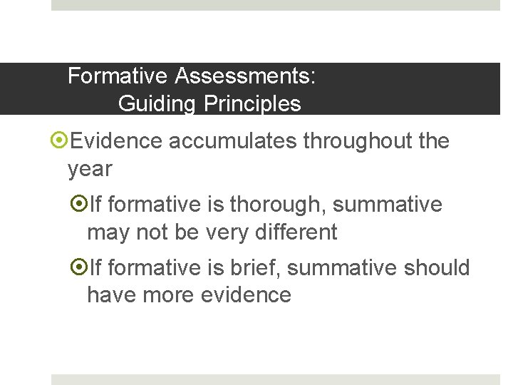 Formative Assessments: Guiding Principles Evidence accumulates throughout the year If formative is thorough, summative