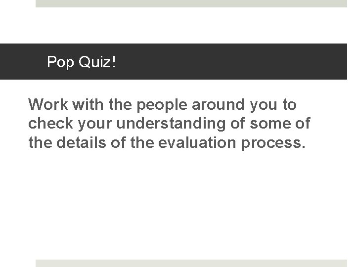 Pop Quiz! Work with the people around you to check your understanding of some