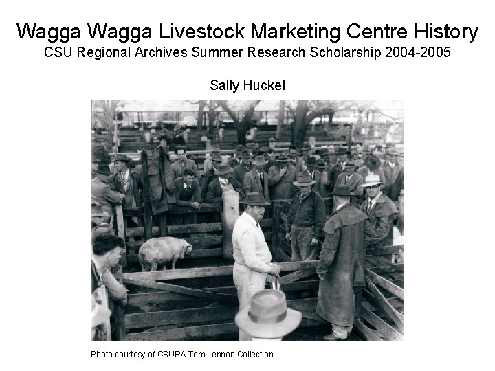 Wagga Livestock Marketing Centre History CSU Regional Archives Summer Research Scholarship 2004 -2005 Sally