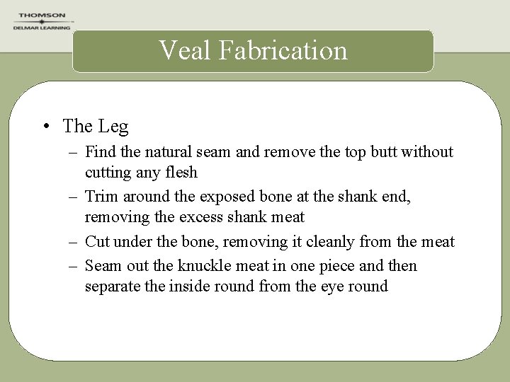 Veal Fabrication • The Leg – Find the natural seam and remove the top