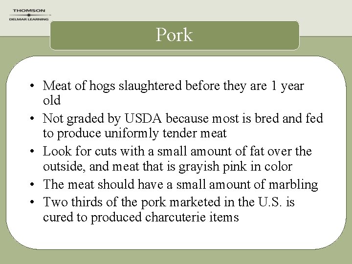 Pork • Meat of hogs slaughtered before they are 1 year old • Not