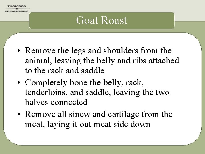 Goat Roast • Remove the legs and shoulders from the animal, leaving the belly