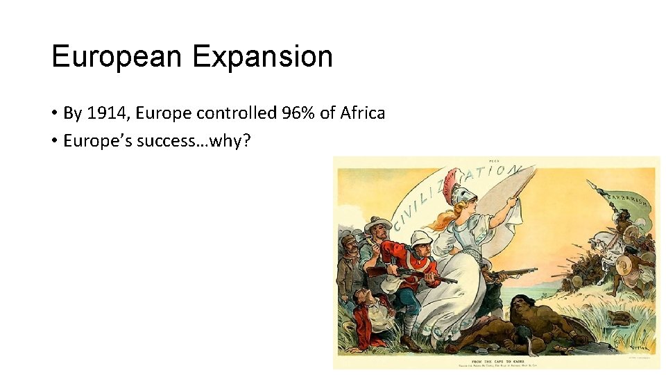 European Expansion • By 1914, Europe controlled 96% of Africa • Europe’s success…why? 