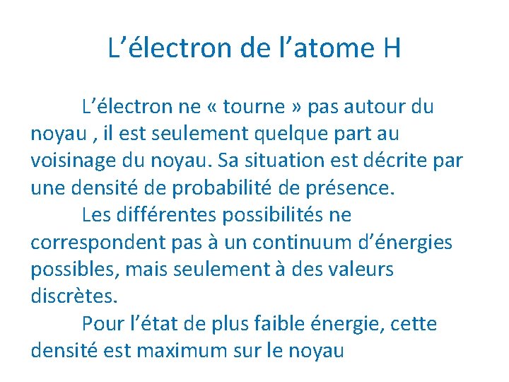 L’électron de l’atome H L’électron ne « tourne » pas autour du noyau ,