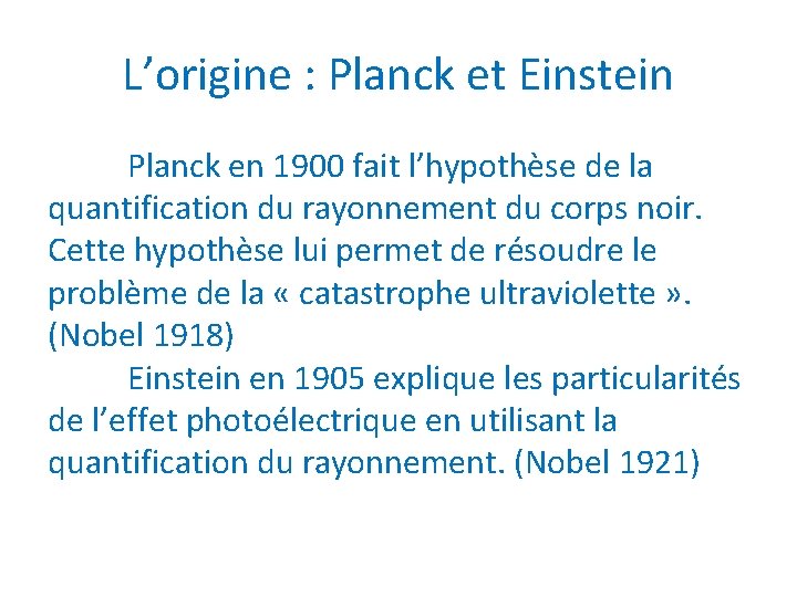 L’origine : Planck et Einstein Planck en 1900 fait l’hypothèse de la quantification du