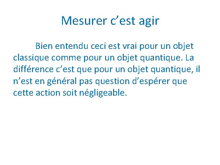 Mesurer c’est agir Bien entendu ceci est vrai pour un objet classique comme pour Mesurer c’est agir Bien entendu ceci est vrai pour un objet classique comme pour