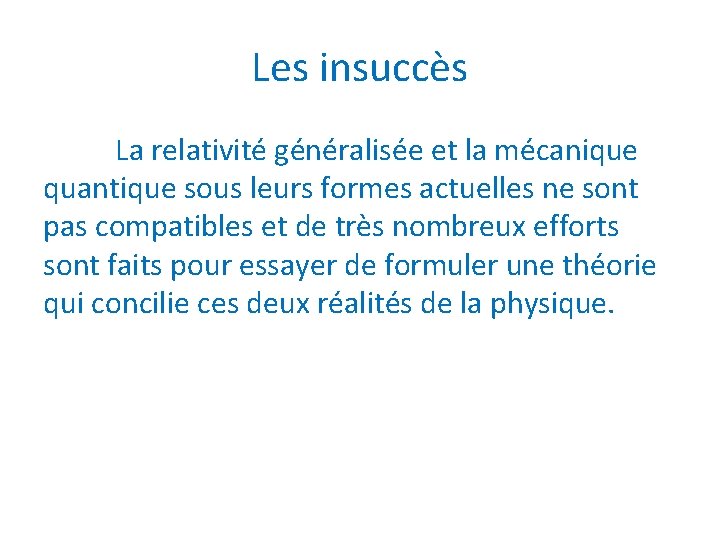 Les insuccès La relativité généralisée et la mécanique quantique sous leurs formes actuelles ne