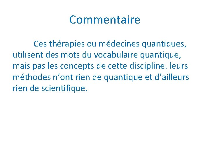 Commentaire Ces thérapies ou médecines quantiques, utilisent des mots du vocabulaire quantique, mais pas