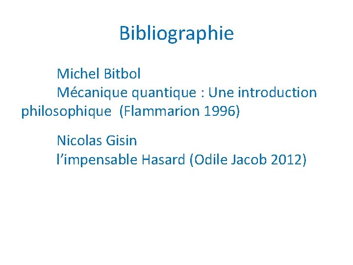 Bibliographie Michel Bitbol Mécanique quantique : Une introduction philosophique (Flammarion 1996) Nicolas Gisin l’impensable