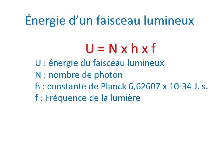 Énergie d’un faisceau lumineux U=Nxhxf U : énergie du faisceau lumineux N : nombre