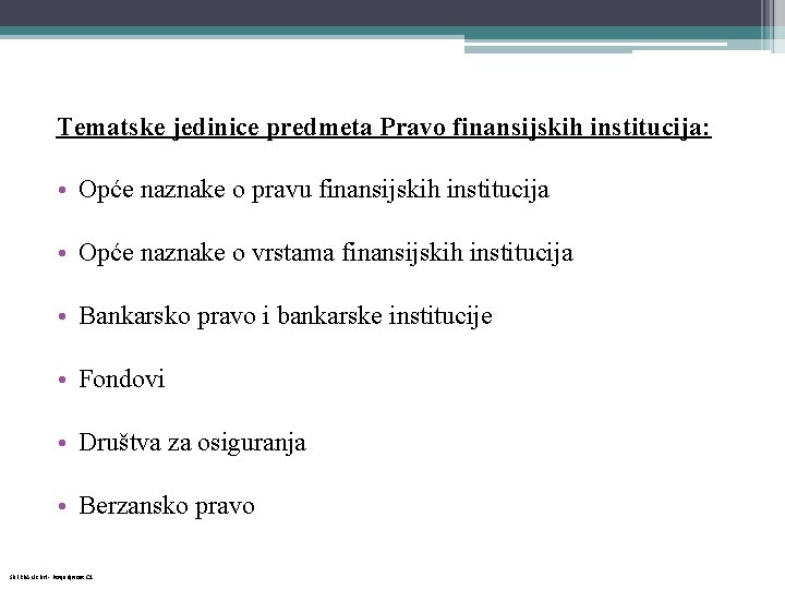 Tematske jedinice predmeta Pravo finansijskih institucija: • Opće naznake o pravu finansijskih institucija •