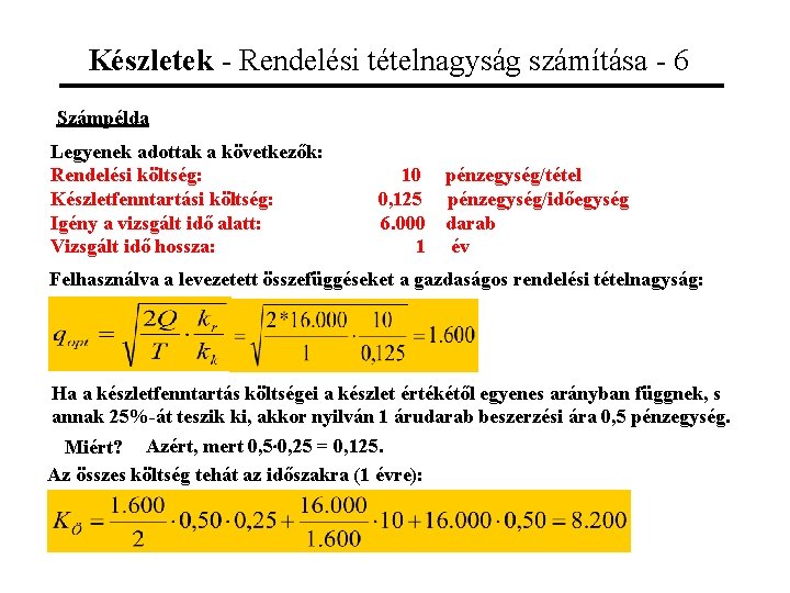 Készletek - Rendelési tételnagyság számítása - 6 Számpélda Legyenek adottak a következők: Rendelési költség: