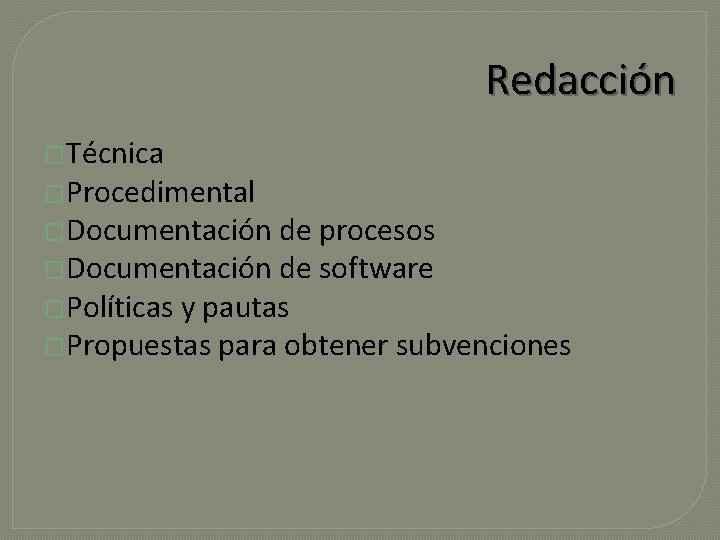 Redacción �Técnica �Procedimental �Documentación de procesos �Documentación de software �Políticas y pautas �Propuestas para