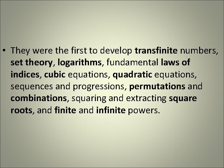 • They were the first to develop transfinite numbers, set theory, logarithms, fundamental • They were the first to develop transfinite numbers, set theory, logarithms, fundamental