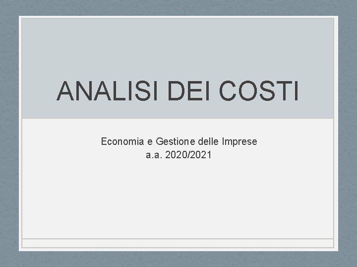 ANALISI DEI COSTI Economia e Gestione delle Imprese a. a. 2020/2021 